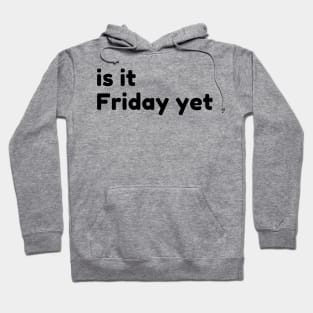 Is It Friday Yet? Funny Sarcastic NSFW Rude Inappropriate Saying Hoodie